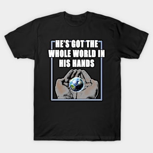 He's Got The Whole World Is In His Hands T-Shirt